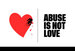 A stylized red heart, partially broken, and the black message "ABUSE IS NOT LOVE", separated by a line, on a white background.