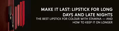 An advertisement showcasing various lipstick shades with the text: "Make it Last: Lipstick for Long Days and Late Nights - The Best Lipstick for Colour with Stamina - and How to Keep it On Longer."