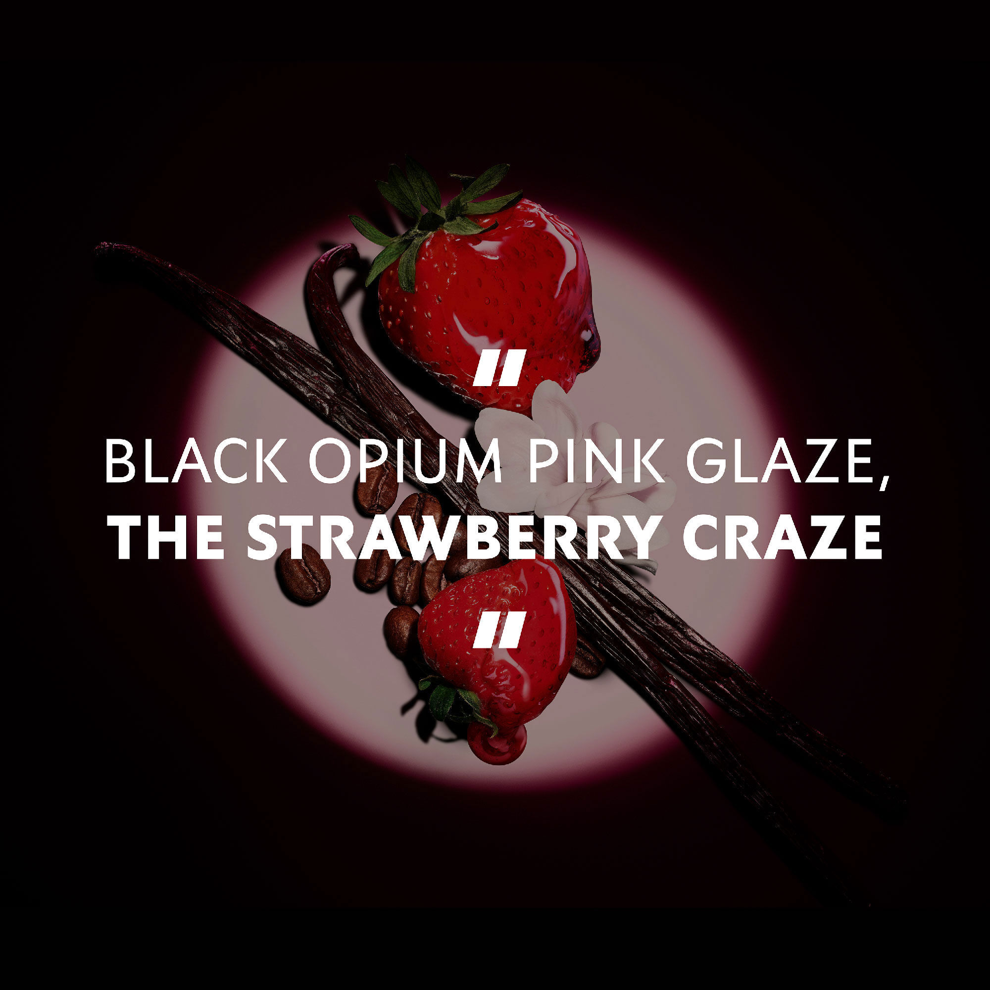 Fresh strawberries, vanilla pods, and coffee beans
                        highlighted under a spotlight with the quote: "BLACK OPIUM PINK GLAZE, THE
                        STRAWBERRY CRAZE."